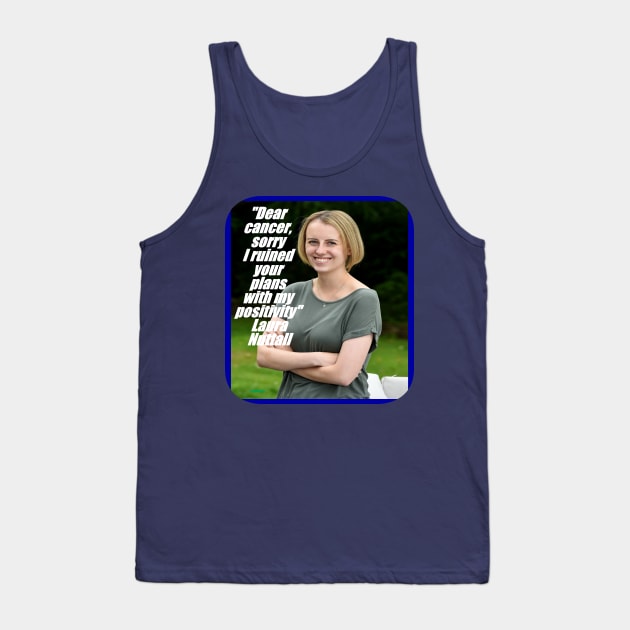 Laura Nuttall, Dear cancer sorry, I ruined your plans with My Positivity, resilience, accept the cancer, enjoy life, optimism, positivity, coping cancer Tank Top by Lebihanto